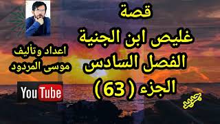 موسى المردود قصة غليص ابن الجنية الفصل السادس الجزء (63) جديد وحصري🌹