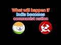 Red Countryballs: What will happen if India becomes communist nation.