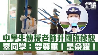 【短片】【升旗的榮耀!】中學生升旗隊員變身助教、向老師教授正確升國旗技巧 有七年升旗資歷的中學生辜同學：必須尊重國旗、升國旗是榮耀!