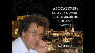 APOCALYPSE: Le livre OUVERT sur le cœur du COMBAT. Partie 3 - Haïm Goël - 19/12/2023 - Jérusalem