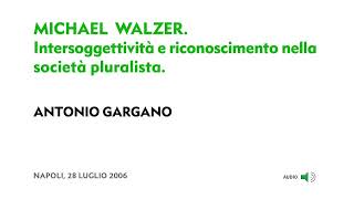 Antonio Gargano - Michael Walzer. Intersoggettività e riconoscimento nella società pluralista