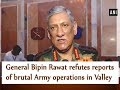 General Bipin Rawat refutes reports of brutal Army operations in Valley  - ANI News