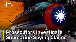 Prosecutors Investigate Submarine Spying Allegations | TaiwanPlus News