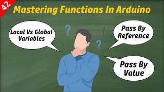 Arduino Functions Explained | Local vs Global Variables | Pass by Value vs Pass by Reference
