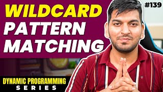 Lecture 139: Wildcard Pattern Matching || DP Series
