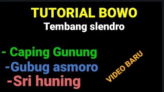 Tutorial bowo tembang Jawa slendro Caping Gunung,Gubug asmoro,Srihuning.