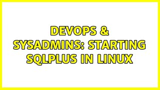 DevOps & SysAdmins: Starting SQLPlus in linux (2 Solutions!!)