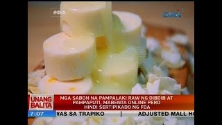 UB: Mga sabon na pampalaki raw ng dibdib at pampaputi, mabenta online pero hindi sertipikado ng FDA