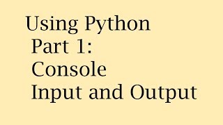Using Python: Part 1: Console Input and Output
