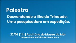 PALESTRA - DESVENDANDO A ILHA DA TRINDADE: UMA PESQUISADORA EM EXPEDIÇÃO.