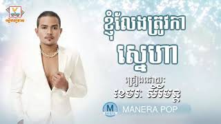 ខ្ញុំលែងត្រូវការស្នេហា - Khnom Leng Trovka Sneha | ខេមរៈ សិរិមន្ត - Khemarak Sereymon