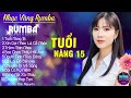 TUỔI NÀNG 15, ÁNH NGUYÊN - ALBUM NHẠC VÀNG RUMBA CỰC HÓT 2024, NGHE XAO XUYẾN CON TIM