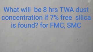 what will be 8 hrs TWA dust concentration if 7% free silica is found? For FMC,SMC-Legislation