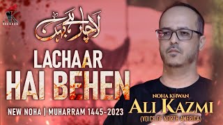 LACHAR HAI BEHEN | ALI KAZMI | New Exclusive Noha | Muharram 1445/2023 |