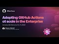 Adopting GitHub Actions at scale in the Enterprise #OfficeHours