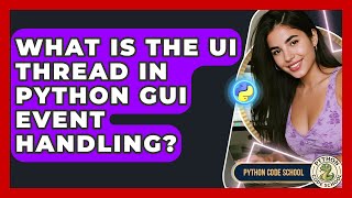 What Is The UI Thread In Python GUI Event Handling? - Python Code School