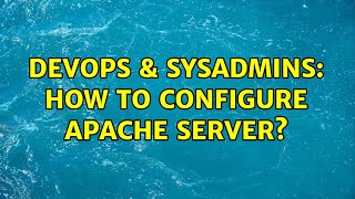 DevOps & SysAdmins: How to configure apache server? (3 Solutions!!)