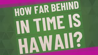 How far behind in time is Hawaii?