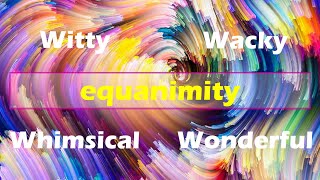 Equanimity (Witty, Wacky, Whimsical, Wonderful Words)