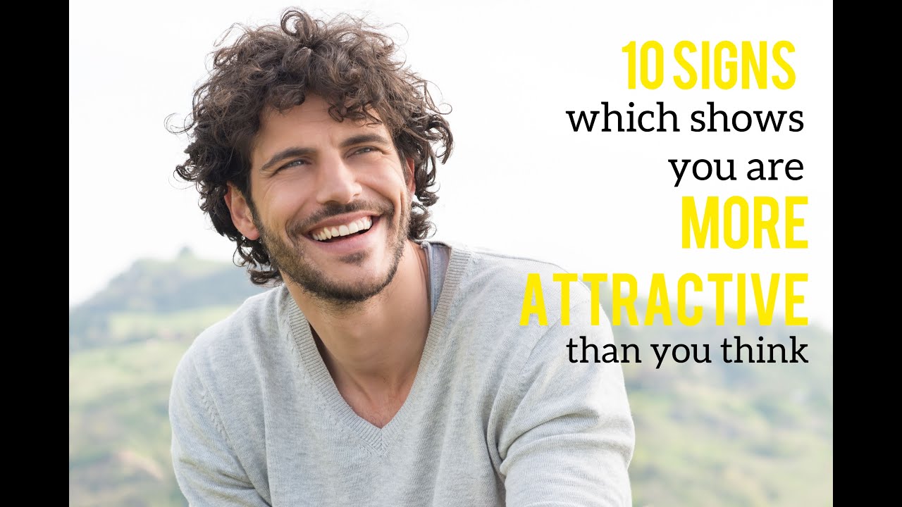 Top 10 Signs That Will Show You That You Are MORE ATTRACTIVE Than You ...