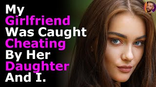 My Girlfriend Was Caught Cheating By Her Daughter And I.