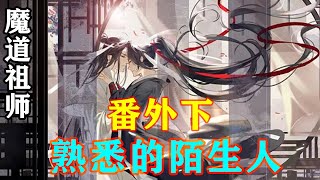 《魔道祖师》之熟悉的陌生人番外完结  蓝忘机同样的松了口气，将魏无羡搂入怀中，低声却无比真挚的道：“魏婴，你不受委屈就好。”#忘羡#魔道祖师#蓝忘机#魏无羡