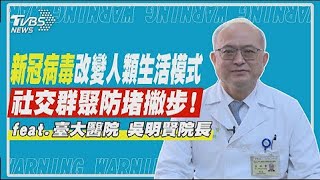 【專家看疫情】新冠病毒改變人類生活模式 社交群聚防堵撇步!｜TVBS新聞｜feat 臺大醫院院長 吳明賢