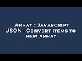 Array : Javascript JSON - Convert items to new array