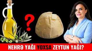 Nehrə yağı yoxsa Zeytun yağı faydalıdır?