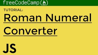 TUTORIAL: Roman Numeral Converter: FreeCodeCamp Algorithm