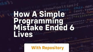 how a simple programming mistake ended 6 lives