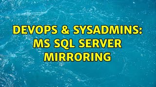 DevOps & SysAdmins: MS Sql Server Mirroring (4 Solutions!!)