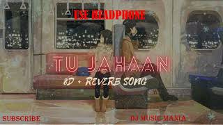 Tu Jahaan | 8d songs| reverb songs | lofi songs | dj music mania |  sad songs | sonu nigam |