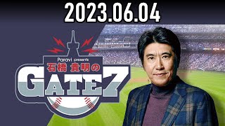 【2023.06.04】石橋貴明のGATE7『セ・パ交流戦開幕直前スペシャル！後編』【ゲスト：谷繁元信】