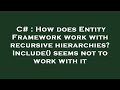 C# : How does Entity Framework work with recursive hierarchies? Include() seems not to work with it