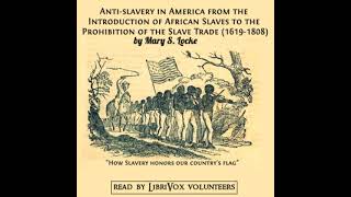 Anti-slavery in America from the Introduction of African Slaves to the Prohibition of th... Part 2/2