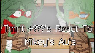 Tmnt + ???'s React To Mikey's Au's