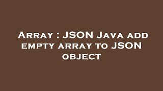 Array : JSON Java add empty array to JSON object