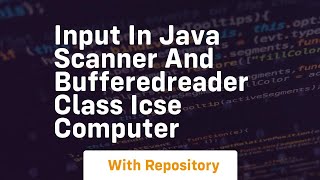 Input in java scanner and bufferedreader class icse computer