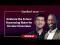 Stanford Webinar - Embrace the Future: Harnessing Water for Circular Economies