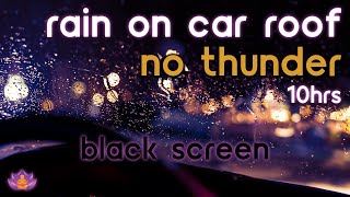 [Black Screen] Heavy Rain on Car Roof | Rain Ambience No Thunder | Rain Sounds for Sleeping