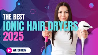 Best Ionic Hair Dryers 2025:Frizz-Free Perfection