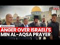 Gaza War | International Outrage Over Israeli Minister Ben Gvir's Al-Aqsa Prayer | Israel Vs Gaza