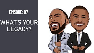 Episode 07 - What's Your Legacy?