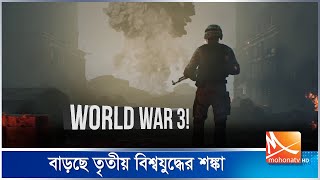 বাড়ছে তৃতীয় বিশ্বযু'দ্ধের শঙ্কা | Third World War | Mohona TV