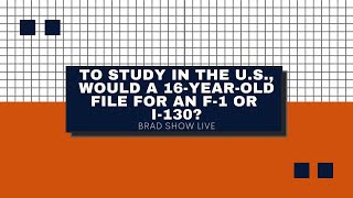 To Study In The U.S., Would A 16-Year-Old File For An F-1 Or I-130?