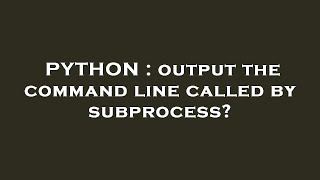PYTHON : output the command line called by subprocess?