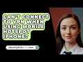 Can't Connect To VPN When Using Mobile Hotspot iPhone? - SecurityFirstCorp.com