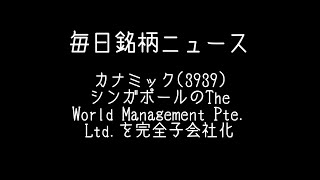 ハリーの銘柄ニュース 証券コード3939 カナミックネットワークがシンガポールのThe World Management Pte Ltdを完全子会社化