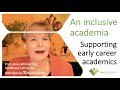 Inclusive academia 6 - Supporting early career academics